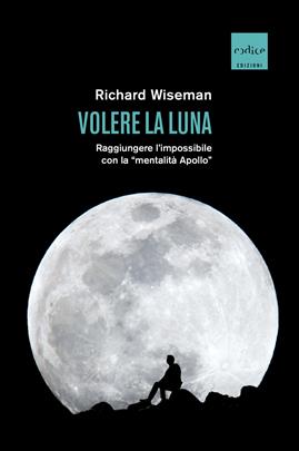 Volere la Luna. Raggiungere l'impossibile con la «mentalità Apollo» - Richard Wiseman - Libro Codice 2019 | Libraccio.it