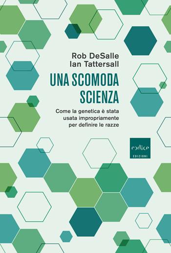 Una scomoda scienza. Come la genetica è stata usata impropriamente per definire le razze - Rob DeSalle, Ian Tattersall - Libro Codice 2019 | Libraccio.it