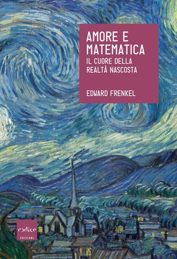 Amore e matematica. Il cuore della realtà nascosta - Edward Frenkel - Libro Codice 2019, Le Scienze | Libraccio.it