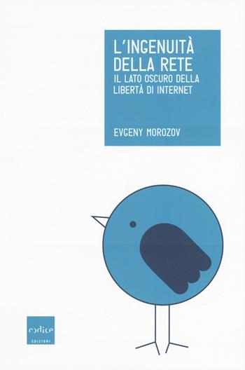 L'ingenuità della rete. Il lato oscuro della libertà di internet - Evgeny Morozov - Libro Codice 2019 | Libraccio.it