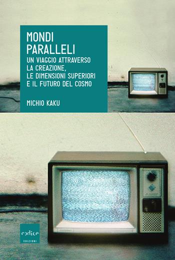 Mondi paralleli. Un viaggio attraverso la creazione, le dimensioni superiori e il futuro del cosmo - Michio Kaku - Libro Codice 2019 | Libraccio.it