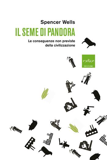 Il seme di Pandora. Le conseguenze non previste della civilizzazione - Spencer Wells - Libro Codice 2019 | Libraccio.it