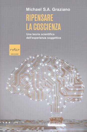 Ripensare la coscienza. Una teoria scientifica dell'esperienza soggettiva - Michael S. A. Graziano - Libro Codice 2020 | Libraccio.it