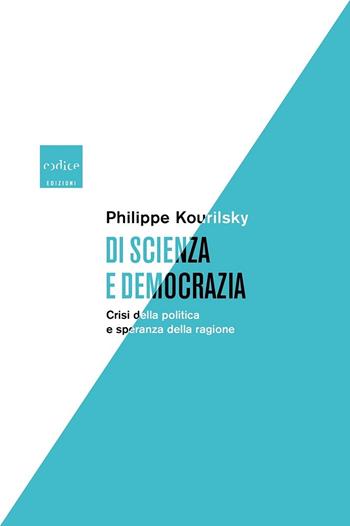 Di scienza e democrazia. Crisi della politica e speranza della ragione - Philippe Kourilsky - Libro Codice 2020 | Libraccio.it