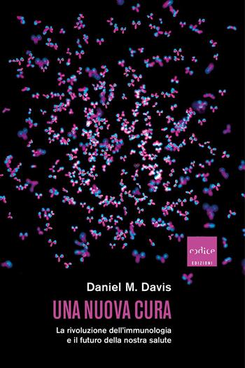 Una nuova cura. La rivoluzione dell'immunologia e il futuro della nostra salute - Daniel M. Davis - Libro Codice 2020 | Libraccio.it