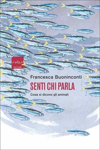 Senti chi parla. Cosa si dicono gli animali - Francesca Buoninconti - Libro Codice 2021 | Libraccio.it