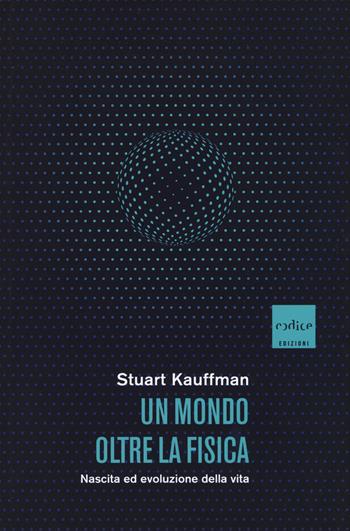 Un mondo oltre la fisica. Nascita ed evoluzione della vita - Stuart Kauffman - Libro Codice 2020 | Libraccio.it