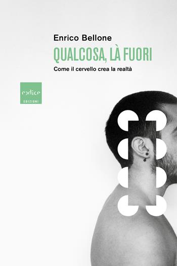 Qualcosa, là fuori. Come il cervello crea la realtà - Enrico Bellone - Libro Codice 2020 | Libraccio.it
