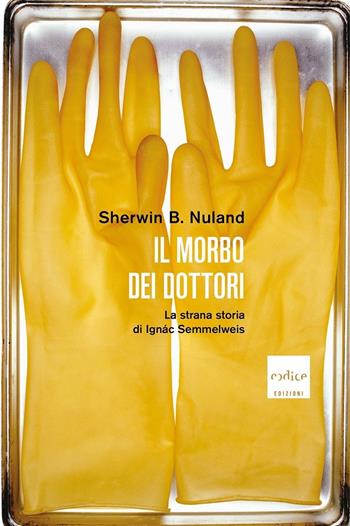 Il morbo dei dottori. La strana storia di Ignác Semmelweis - Sherwin B. Nuland - Libro Codice 2020 | Libraccio.it