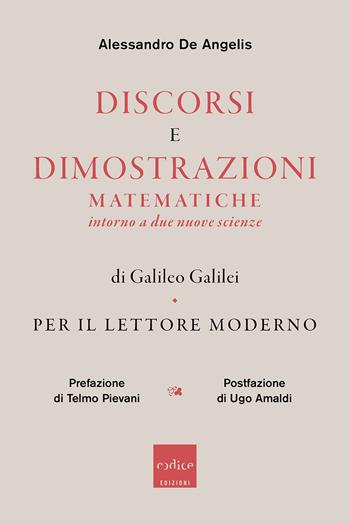 Discorsi e dimostrazioni matematiche intorno a due nuove scienze di Galileo Galilei. Per il lettore moderno - Alessandro De Angelis - Libro Codice 2021 | Libraccio.it