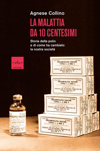La malattia da 10 centesimi. Storia della polio e di come ha cambiato la nostra società - Agnese Collino - Libro Codice 2021 | Libraccio.it