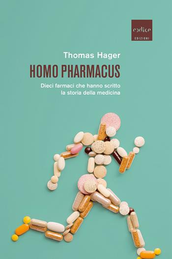 Homo pharmacus. Dieci farmaci che hanno scritto la storia della medicina - Thomas Hager - Libro Codice 2021 | Libraccio.it