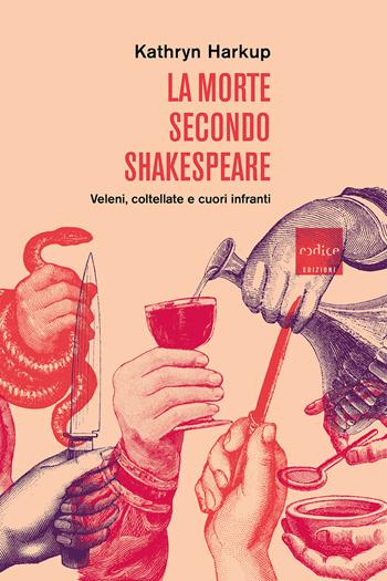 La morte secondo Shakespeare. Veleni, coltellate e cuori infranti - Kathryn Harkup - Libro Codice 2021 | Libraccio.it
