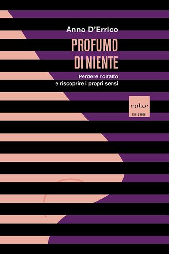 Profumo di niente. Perdere l'olfatto e riscoprire i propri sensi - Anna D'Errico - Libro Codice 2021 | Libraccio.it