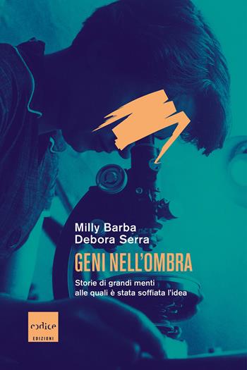 Geni nell'ombra. Storie di grandi menti alle quali è stata soffiata l'idea - Barba Milly, Debora Serra - Libro Codice 2021 | Libraccio.it