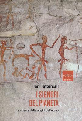 I signori del pianeta. La ricerca delle origini dell'uomo - Ian Tattersall - Libro Codice 2021 | Libraccio.it