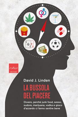 La bussola del piacere. Ovvero perché junk food, sesso, sudore, marijuana, vodka e gioco d'azzardo ci fanno sentire bene - David J. Linden - Libro Codice 2021 | Libraccio.it