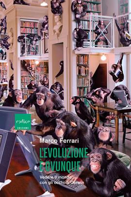 L'evoluzione è ovunque. Vedere il mondo con gli occhi di Darwin - Marco Ferrari, Marco Muggiano - Libro Codice 2021 | Libraccio.it