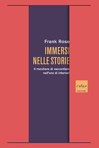 Immersi nelle storie. Il mestiere di raccontare nell'era di internet - Frank Rose - Libro Codice 2021 | Libraccio.it