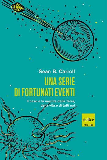 Una serie di fortunati eventi. Il caso e la nascita della Terra, della vita e di tutti noi - Sean B. Carroll - Libro Codice 2022 | Libraccio.it