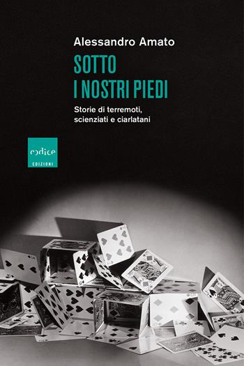 Sotto i nostri piedi. Storie di terremoti, scienziati e ciarlatani - Alessandro Amato - Libro Codice 2022 | Libraccio.it