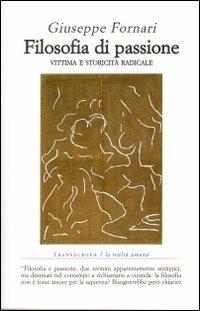 Filosofia di passione. Vittima e storicità radicale - Giuseppe Fornari - Libro Transeuropa 2005, La realtà umana | Libraccio.it