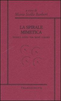La spirale mimetica. Dodici studi per René Girard  - Libro Transeuropa 2005, Girardiana | Libraccio.it