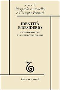 Identità e desiderio. La teoria mimetica e la letteratura italiana  - Libro Transeuropa 2008, Girardiana | Libraccio.it