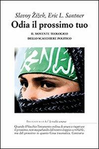 Odia il prossimo tuo. Il movente teologico dello scacchiere politico - Slavoj Zizek, Eric L. Santner - Libro Transeuropa 2009, La realtà umana | Libraccio.it