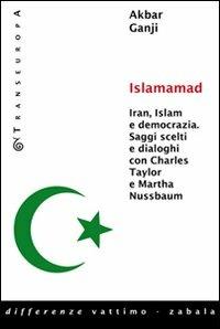 Islamamad. Iran, Islam e democrazia. Saggi scelti e interviste con Charles Taylor e Martha Nussbaum - Akbar Gangji - Libro Transeuropa 2008, Differenze | Libraccio.it