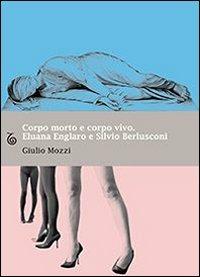 Corpo morto e corpo vivo. Eluana Englaro e Silvio Berlusconi - Giulio Mozzi - Libro Transeuropa 2009, Margini a fuoco | Libraccio.it