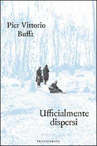 Ufficialmente dispersi - Pier Vittorio Buffa - Libro Transeuropa 2009, Narratori delle riserve | Libraccio.it