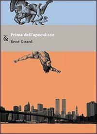 Prima dell'apocalisse. Riflessioni sull'incertezza del tempo presente - René Girard, Jean-Pierre Dupuy - Libro Transeuropa 2009, Margini a fuoco | Libraccio.it