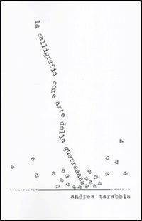 La calligrafia come arte della guerra - Andrea Tarabbia - Libro Transeuropa 2009, Narratori delle riserve | Libraccio.it