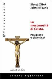 La mostruosità di Cristo. Paradosso o dialettica? - Slavoj Zizek, John Milbank - Libro Transeuropa 2010, Differenze | Libraccio.it
