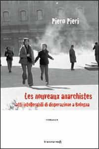 Les nouveaux anarchistes. Atti intollerabili di disperazione a Bologna - Piero Pieri - Libro Transeuropa 2010, Narratori delle riserve | Libraccio.it