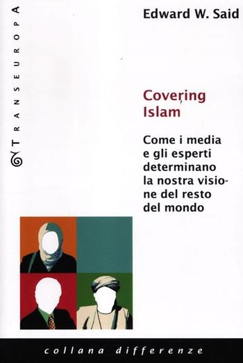 Covering Islam. Come i media e gli esperti determinano la nostra visione del resto del mondo - Edward W. Said - Libro Transeuropa 2012, Differenze | Libraccio.it