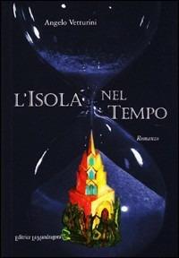 L' isola nel tempo - Angelo Vetturini - Libro La Mandragora Editrice 2005, Narrativa, ricordi e poesia | Libraccio.it