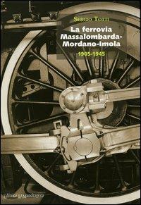 La ferrovia Massalombarda-Mordano-Imola 1905-1945 - Sergio Totti - Libro La Mandragora Editrice 2005, Le storie | Libraccio.it
