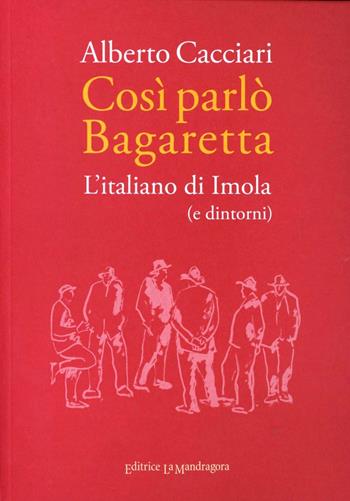 Così parlò Bagaretta. L'italiano di Imola (e dintorni) - Alberto Cacciari - Libro La Mandragora Editrice 2007, Le storie | Libraccio.it