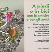 A piedi o in bici con le amiche e con gli amici. Come progettare e realizzare la mobilità sostenibile dei bambini e delle bambine nel tragitto da casa a scuola