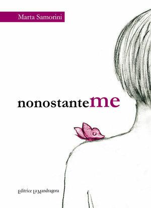 NonostanteMe - Marta Samorini - Libro La Mandragora Editrice 2011, Narrativa, ricordi e poesia | Libraccio.it