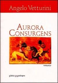 Aurora consurgens - Angelo Vetturini - Libro La Mandragora Editrice 2009, Narrativa, ricordi e poesia | Libraccio.it