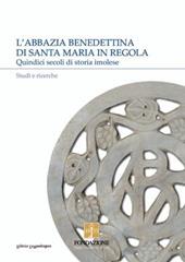 L' abbazia benedettina di Santa Maria in Regola. Quindici secoli di storia imolese. Studi e ricerche. Vol. 1