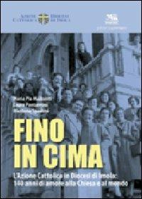 Fino in cima. L'Azione Cattolica Italiana in diocesi di Imola: 140 anni di amore alla Chiesa e al mondo - M. Pia Mazzanti, Laura Pantaleoni, Marilena Spadoni - Libro La Mandragora Editrice 2009, Le storie | Libraccio.it