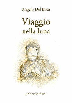 Viaggio nella luna - Angelo Del Boca - Libro La Mandragora Editrice 2011, Narrativa, ricordi e poesia | Libraccio.it