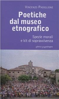 Poetiche dal museo etnografico. Spezie morali e kit di sopravvivenza - Vincenzo Padiglione - Libro La Mandragora Editrice 2008, Quaderni di AM | Libraccio.it