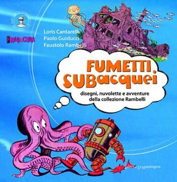 Fumetti subacquei. Disegni, nuvolette e avventure della collezione Rambelli. Ediz. illustrata - Loris Cantarelli, Paolo Guiducci, Faustolo Rambelli - Libro La Mandragora Editrice 2010, Subacquea | Libraccio.it