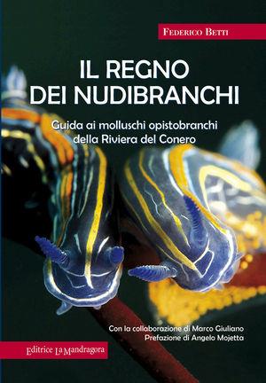 Il regno dei nubibranchi. Guida ai molluschi opistobranchi della riviera del Conero. Ediz. illustrata - Federico Betti - Libro La Mandragora Editrice 2011, Subacquea | Libraccio.it