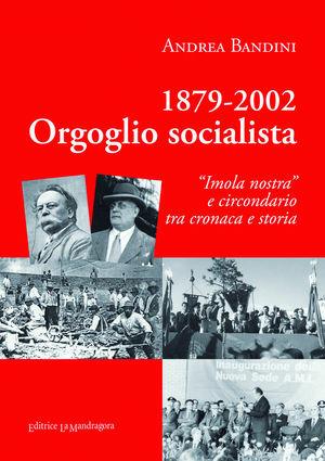 1879-2002 orgoglio socialista. «Imola nostra» e circondario tra cronaca e storia - Andrea Bandini - Libro La Mandragora Editrice 2011, Le storie | Libraccio.it